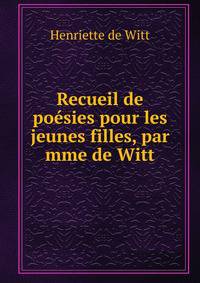 Recueil de poesies pour les jeunes filles, par mme de Witt