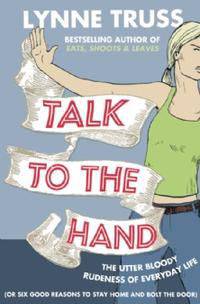 Talk to the Hand: Utter Bloody Rudeness of Everyday Life