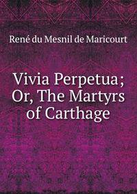 Vivia Perpetua; Or, The Martyrs of Carthage