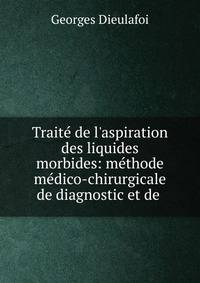 Trait? de l'aspiration des liquides morbides: m?thode m?dico-chirurgicale de diagnostic et de .