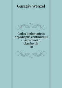 Codex diplomaticus Arpadianus continuatus =: Arpadkori uj okmanytar