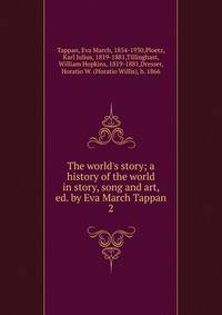 The world's story; a history of the world in story, song and art, ed. by Eva March Tappan