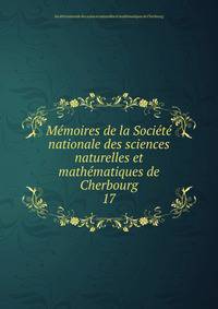 Memoires de la Societe nationale des sciences naturelles et mathematiques de Cherbourg