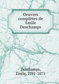 Oeuvres completes de Emile Deschamps