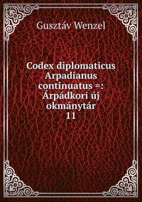 Codex diplomaticus Arpadianus continuatus =: Arpadkori uj okmanytar