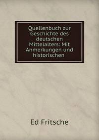 Quellenbuch zur Geschichte des deutschen Mittelalters: Mit Anmerkungen und historischen .