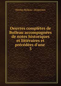 Oeuvres compl?tes de Boileau accompagn?es de notes historiques et litt?raires et pr?c?d?es d'une .