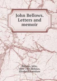 John Bellows. Letters and memoir