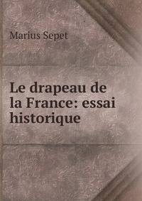 Le drapeau de la France: essai historique