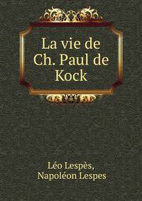La vie de Ch. Paul de Kock