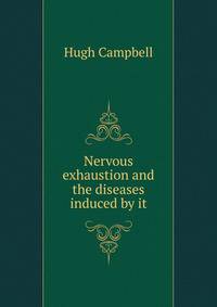 Nervous exhaustion and the diseases induced by it