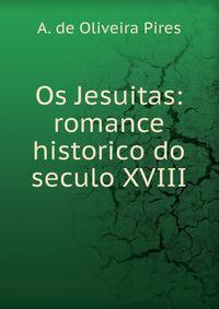 Os Jesuitas: romance historico do seculo XVIII.