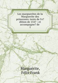 Les marguerites de la Marguerite des princesses: texte de l'e?dition de 1547 : et accompagne? de .