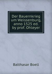 Der Bauernkrieg um Weissenburg, anno 1525 ed. by prof. Ohleyer.