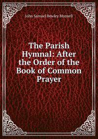 The Parish Hymnal: After the Order of the Book of Common Prayer