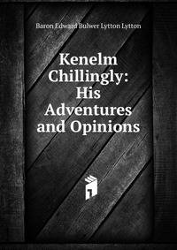 Kenelm Chillingly: His Adventures and Opinions