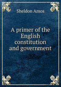A primer of the English constitution and government
