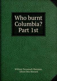 Who burnt Columbia? Part 1st