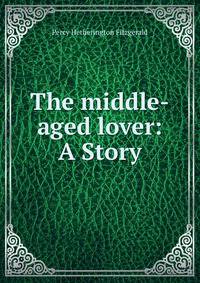 The middle-aged lover: A Story