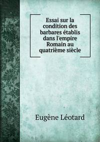Essai sur la condition des barbares ?tablis dans l'empire Romain au quatri?me si?cle