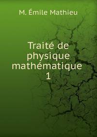 Trait de physique mathmatique .. 1