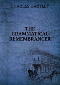 THE GRAMMATICAL REMEMBRANCER
