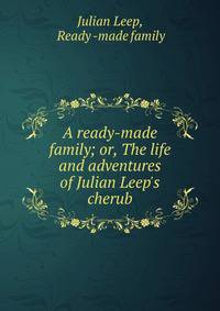 A ready-made family; or, The life and adventures of Julian Leep's cherub