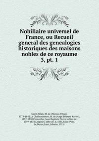 Nobiliaire universel de France, ou Recueil general des genealogies historiques des maisons nobles de ce royaume. 3, pt. 1