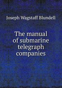 The manual of submarine telegraph companies