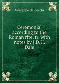 Ceremonial according to the Roman rite, tr. with notes by J.D.H. Dale