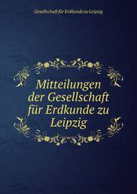 Mitteilungen der Gesellschaft fur Erdkunde zu Leipzig