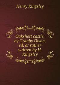 Oakshott castle, by Granby Dixon, ed. or rather written by H. Kingsley