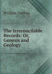 The Irreconcilable Records: Or, Genesis and Geology.