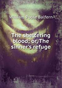 The sheltering blood; or, The sinner's refuge