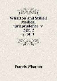 Wharton and Stille`s Medical jurisprudence. v. 2 pt. 2. 2, pt. 1