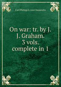 On war: tr. by J.J. Graham. 3 vols. complete in 1