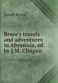 Bruce's travels and adventures in Abyssinia, ed. by J.M. Clingan