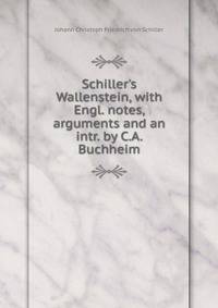 Schiller's Wallenstein, with Engl. notes, arguments and an intr. by C.A. Buchheim