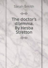 The doctor's dilemma. By Hesba Stretton