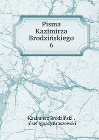 Pisma Kazimirza Brodziskiego. 6