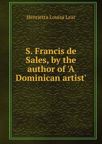 S. Francis de Sales, by the author of 'A Dominican artist'.