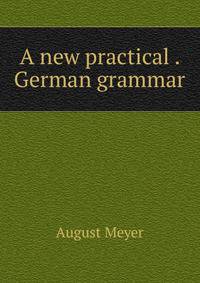 A new practical . German grammar