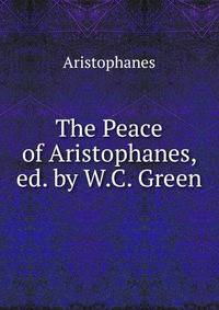 The Peace of Aristophanes, ed. by W.C. Green