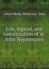 Life, legend, and canonization of st. John Nepomucen