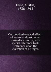 On the physiological effects of severe and protracted muscular exercise; with special reference to its influence upon the excretion of nitrogen