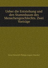 Ueber die Entstehung und den Stammbaum des Menschengeschlechts. Zwei Vortrage