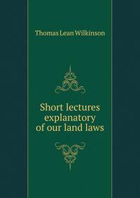 Short lectures explanatory of our land laws