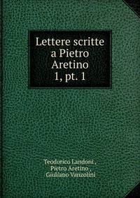Lettere scritte a Pietro Aretino. 1, pt. 1