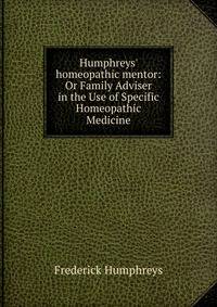 Humphreys' homeopathic mentor: Or Family Adviser in the Use of Specific Homeopathic Medicine