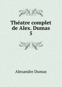 Thatre complet de Alex. Dumas. 5